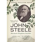 The Life and Times of John Steele: Mormon Kingdom Builder