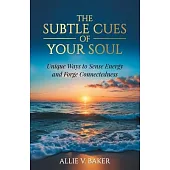 The Subtle Cues of Your Soul: Recognize Your Unique Ways to Sense Energy and Forge Connectedness