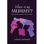 Where Is My Mummy?: Being there when they need you most