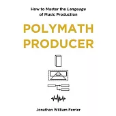 Polymath Producer: How to Master the Language of Music Production