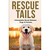 Rescue Tails: Unbreakable Bonds Between Dogs & Humans