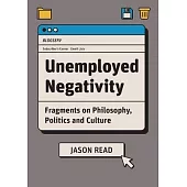 Unemployed Negativity: Fragments on Philosophy, Politics, and Culture