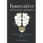 Innovative Business Models: Disruptive Strategies for the Modern Entrepreneur