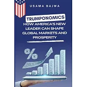 Trumponomics: How America’s New Leader Can Shape Global Markets and Prosperity