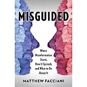 Misguided: Where Misinformation Starts, How It Spreads, and What to Do about It