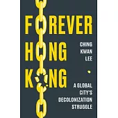 Forever Hong Kong: A Global City’s Decolonization Struggle