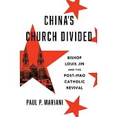 China’s Church Divided: Bishop Louis Jin and the Post-Mao Catholic Revival