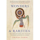 Wonders and Rarities: The Marvelous Book That Traveled the World and Mapped the Cosmos