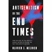 Antisemitism in the End Times: How the Rise of the World’s Oldest Hatred Is Paving the Way for Christ’s Return