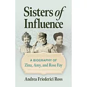 Sisters of Influence: A Biography of Zina, Amy, and Rose Fay