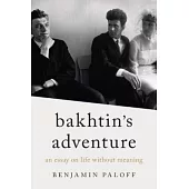 Bakhtin’s Adventure: An Essay on Life Without Meaning