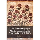 Grief and the Shaping of Muslim Communities in North India, c. 1857-1940s