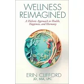 Wellness Reimagined: A Holistic Approach to Health, Happiness, and Harmony