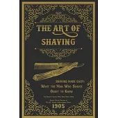 The Art of Shaving - Shaving Made Easy: What the Man Who Shaves Ought to Know