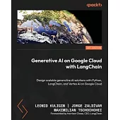 Generative AI on Google Cloud with LangChain: Design scalable generative AI solutions with Python, LangChain, and Vertex AI on Google Cloud