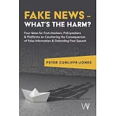 Fake News - What’s the Harm?: Four Ideas for Fact-Checkers, Policymakers & Platforms on Countering the Consequences of False Information & Defending