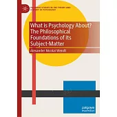What Is Psychology About? the Philosophical Foundations of Its Subject-Matter
