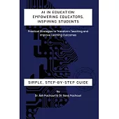 AI in Education: Empowering Educators, Inspiring Students - Practical Strategies to Transform Teaching and Improve Learning Outcomes: E