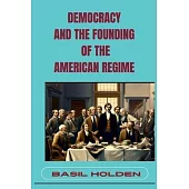 Democracy and the Founding of the American Regime: Unveiling the Roots of American Governance (2024)