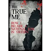 The True Me: How I Became a National Risk in Sweden (True Story): How I Became a National Risk in Sweden