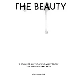 The Beauty: A book for all those who want to see the beauty in darkness and discover inspiration within.
