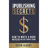 Self-Publishing Secrets: How to write a book and retire in less than a year!