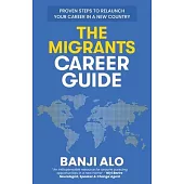 The Migrants Career Guide: Proven Steps to Relaunch Your Career In a New Country