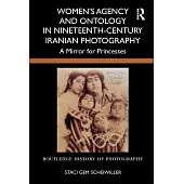 Women’s Agency and Ontology in Nineteenth-Century Iranian Photography: A Mirror for Princesses