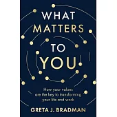 What Matters to You: How Your Values Are the Key to Transforming Your Life and Work, Perfect for Readers of Brene Brown, Julia Baird and Br