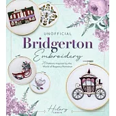 Unofficial Bridgerton Embroidery: 20 Patterns Inspired by the World of Regency Romance