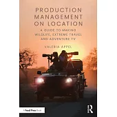 Production Management on Location: A Guide to Making Wildlife, Extreme Travel and Adventure TV