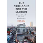 The Struggle for the Market: Life and Hustle in Cuba’s New Economy