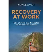 Recovery at Work: Using Twelve Step Principles for Professional Success