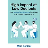 High Impact at Low Decibels: How Anxiety-Filled Introverts (and others) Can Thrive in the Workplace