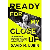 Ready for My Closeup: The Making of Sunset Boulevard and the Dark Side of the Hollywood Dream