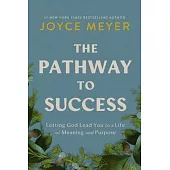 The Pathway to Success: Letting God Lead You to a Life of Meaning and Purpose