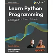 Learn Python Programming - Fourth Edition: A Comprehensive, Up-to-Date, and Definitive Guide to Learning Python