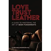 Love, Trust & Leather. A Guide To Mastering The Art Of BDSM Punishments