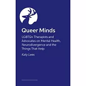 Queer Minds: LGBTQ+ Therapists and Advocates on Mental Health, Neurodivergence and the Things That Help