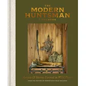 The Modern Huntsman Cookbook: Recipes and Stories Earned in Wild Places