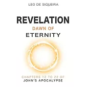 Revelation: Dawn of Eternity: Chapters 12 to 22 of John’s Apocalypse