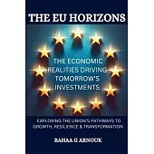 The EU Horizons The Economic Realities Driving Tomorrow’s Investments: Exploring the Union’s Pathways to Growth, Resilience, and Transformation