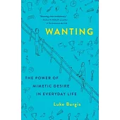 Wanting: The Power of Mimetic Desire in Everyday Life