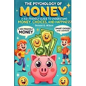 Psychology of Money: A Kid-Friendly Guide for Young Readers to Understand Money, Smart Choices, and Happiness