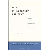 The Philosopher Militant: Badiou’s Political Diagnoses and Logical Revolts