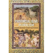Provincializing Pluralism: Difference and Diversity in South Asian Traditions