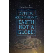 Zetetic Astronomy: Earth Not a Globe!