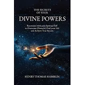 The Secrets of your Divine Powers: Reconnect with your Spiritual Self to Overcome Obstacles, Heal your Life and Achieve True Success