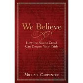 We Believe: How the Nicene Creed Can Deepen Your Faith