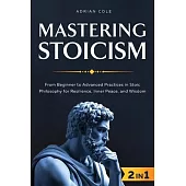 Mastering Stoicism: From Beginner to Advanced Practices in Stoic Philosophy for Resilience, Inner Peace, and Wisdom